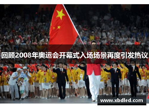 回顾2008年奥运会开幕式入场场景再度引发热议