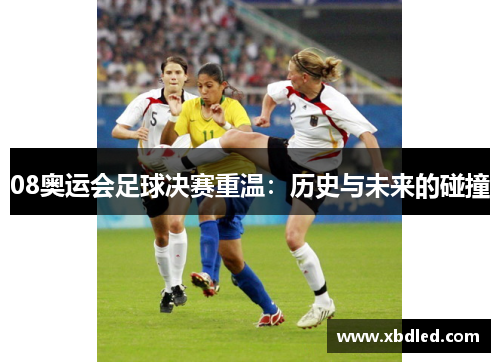 08奥运会足球决赛重温：历史与未来的碰撞
