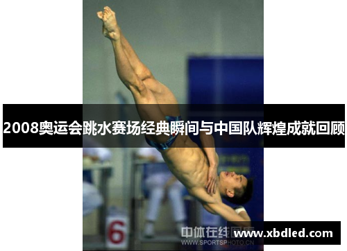 2008奥运会跳水赛场经典瞬间与中国队辉煌成就回顾